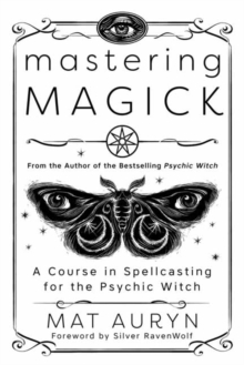 Mastering Magick: A Course in Spellcasting for the Psychic Witch