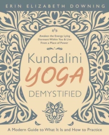 Kundalini Yoga Demystified: A Modern Guide to What It Is and How to Practice