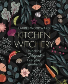 Kitchen Witchery: Unlocking the Magick in Everyday Ingredients