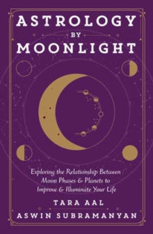 Astrology by Moonlight: Exploring the Relationship Between Moon Phases & Planets to Improve & Illuminate Your Life