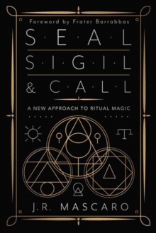 Seal, Sigil & Call: A New Approach to Ritual Magic