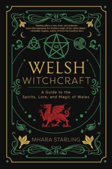 Welsh Witchcraft: A Guide to the Spirits, Lore, and Magic of Wales