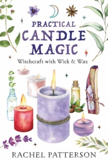 Practical Candle Magic: Witchcraft with Wick & Wax