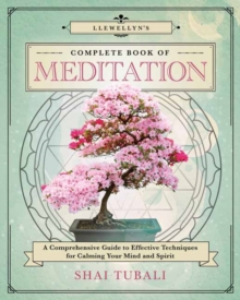 Llewellyn’s Complete Book of Meditation: A Comprehensive Guide to Effective Techniques for Calming Your Mind and Spirit