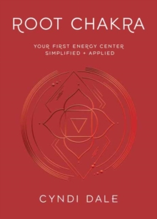 Root Chakra: Your First Energy Center Simplified and Applied