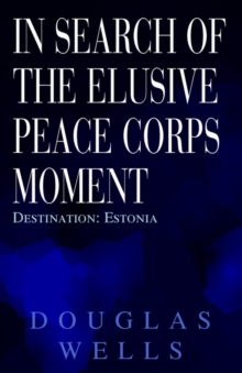 Image for In Search of the Elusive Peace Corps Moment : Destination: Estonia