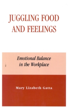 Image for Juggling Food and Feelings : Emotional Balance in the Workplace
