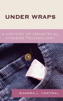 Image for Under Wraps : A History of Menstrual Hygiene Technology