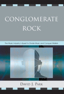 Image for Conglomerate Rock : The Music Industry's Quest to Divide Music and Conquer Wallets