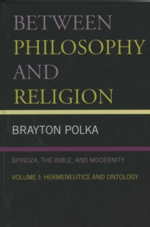 Image for Between Philosophy and Religion, Vol. I : Spinoza, the Bible, and Modernity