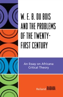 Image for W.E.B. Du Bois and the Problems of the Twenty-First Century : An Essay on Africana Critical Theory