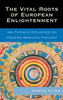 Image for The Vital Roots of European Enlightenment : Ibn Tufayl's Influence on Modern Western Thought
