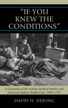 Image for 'If You Knew the Conditions': A Chronicle of the Indian Medical Service and American Indian Health Care, 1908-1955