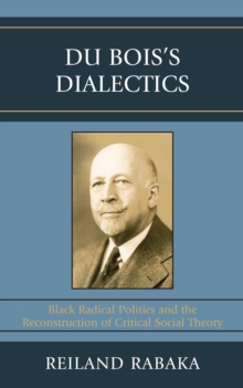 Image for Du Bois's Dialectics: Black Radical Politics and the Reconstruction of Critical Social Theory