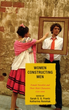 Image for Women Constructing Men: Female Novelists and Their Male Characters, 1750D2000