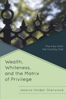 Image for Wealth, Whiteness, and the Matrix of Privilege : The View from the Country Club