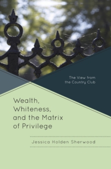 Image for Wealth, Whiteness, and the Matrix of Privilege: The View from the Country Club