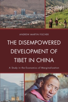 Image for The disempowered development of Tibet in China: a study in the economics of marginalization