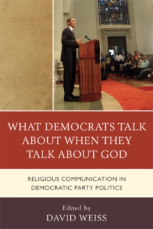 Image for What Democrats Talk about When They Talk about God: Religious Communication in Democratic Party Politics