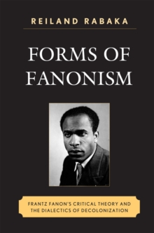 Image for Forms of Fanonism: Frantz Fanon's Critical Theory and the Dialectics of Decolonization