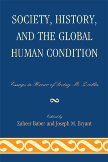 Image for Society, history, and the global human condition: essays in honor of Irving M. Zeitlin