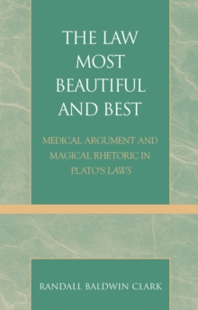 Image for The Law Most Beautiful and Best : Medical Argument and Magical Rhetoric in Plato's Laws