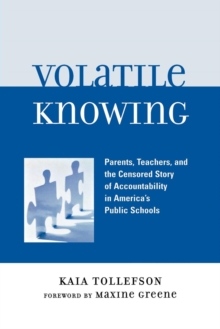 Image for Volatile Knowing: Parents, Teachers, and the Censored Story of Accountability in America's Public Schools