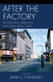 Image for After the factory: reinventing America's industrial small cities
