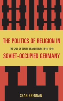 Image for The Politics of Religion in Soviet-Occupied Germany