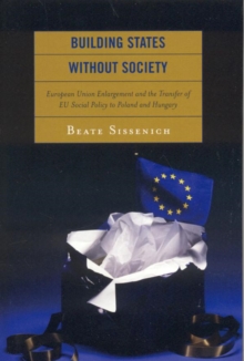 Image for Building states without society: European Union enlargement and the transfer of EU social policy to Poland and Hungary
