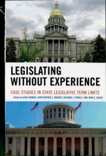 Image for Legislating Without Experience: Case Studies in State Legislative Term Limits