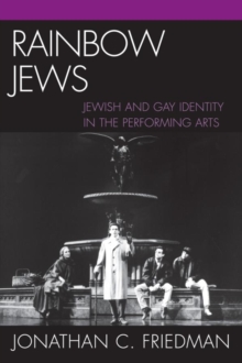 Image for Rainbow Jews: Jewish and Gay Identity in the Performing Arts