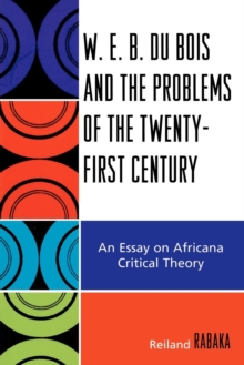 Image for W.E.B. Du Bois and the problems of the twenty-first century: an essay on Africana critical theory