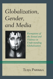Image for Globalization, gender, and media: formations of the sexual and violence in understanding globalization