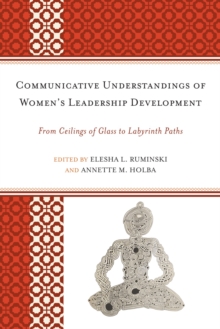 Image for Communicative Understandings of Women's Leadership Development: From Ceilings of Glass to Labyrinth Paths