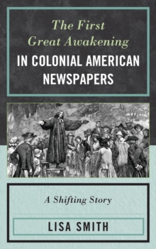 Image for The First Great Awakening in Colonial American Newspapers: A Shifting Story