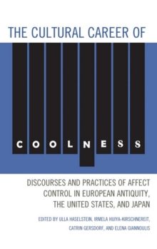 Image for The cultural career of coolness: discourses and practices of affect control in European antiquity, the United States, and Japan