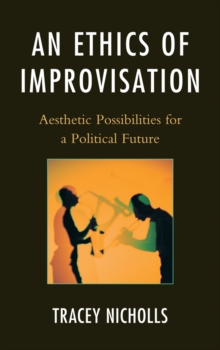 Image for An ethics of improvisation: aesthetic possibilities for a political future