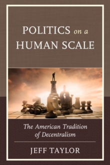 Image for Politics on a Human Scale: The American Tradition of Decentralism