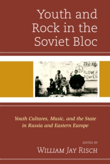 Image for Youth and rock in the Soviet bloc: youth cultures, music, and the state in Russia and Eastern Europe