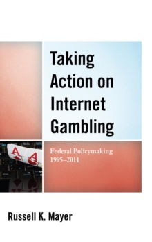 Image for Taking action on internet gambling: federal policymaking 1995-2011