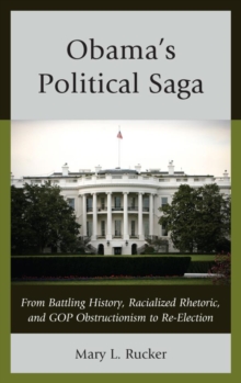 Image for Obama's political saga: from battling history, racialized rhetoric, and GOP obstructionism to re-election