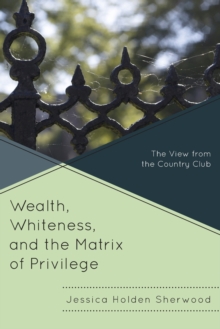 Image for Wealth, Whiteness, and the Matrix of Privilege : The View from the Country Club