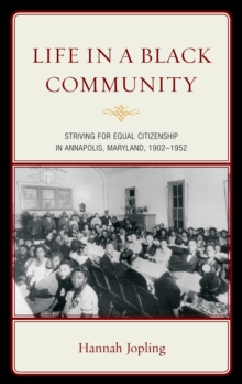 Image for Life in a black community: striving for equal citizenship in Annapolis, Maryland, 1902-1952
