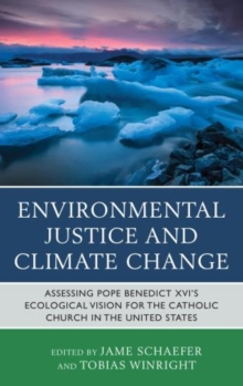 Image for Environmental justice and climate change  : assessing Pope Benedict XVI's ecological vision for the Catholic Church in the United States