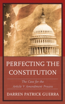 Image for Perfecting the Constitution: The Case for the Article V Amendment Process