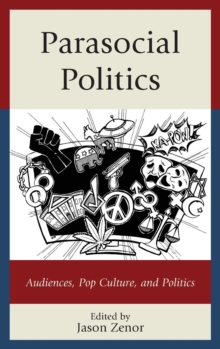 Image for Parasocial politics  : audiences, pop culture, and politics