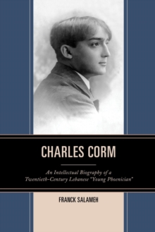 Image for Charles Corm: an intellectual biography of a twentieth-century Lebanese "young phoenician"