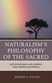 Image for Naturalism's philosophy of the sacred  : Justus Buchler, Karl Jaspers, and George Santayana