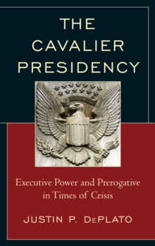 Image for The cavalier presidency: executive power and prerogative in times of crisis